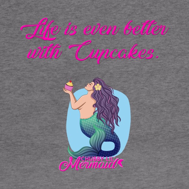 Life is Better with Cupcakes by Chubby Lil Mermaid Bakery